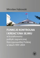 Funkcje kontrolna i kreacyjna Sejmu w kształtowaniu polityki zagranicznej Rzeczypospolitej Polskiej w latach 1997-2004 - mobi, epub, pdf