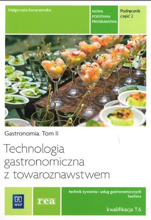 Gastronomia Tom 2. Część 2. Technologia gastronomiczna z towaroznawstwem. Kwalifikacja T.6. Podręcznik do nauki zawodu technik żywienia i usług gastronomicznych, kucharz