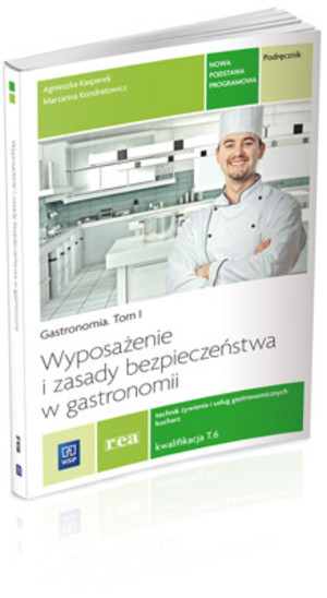 Gastronomia Tom 1. Wyposażenie i zasady bezpieczeństwa w gastronomii. Podręcznik technik żywienia i usług gastronomicznych, kucharz. kwalifikacja T.6
