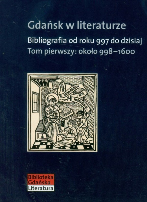 Gdańsk w literaturze. Bibliografia od roku 997 do dzisiaj. Tom pierwszy: około 998-1600