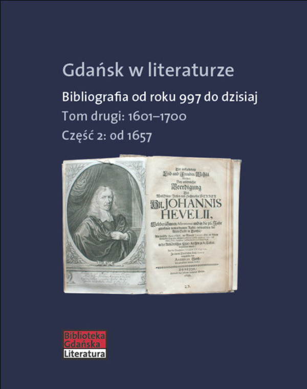 Gdańsk w literaturze. Bibliografia od roku 997 do dzisiaj. Tom drugi:1601-1700 część 2 od 1657