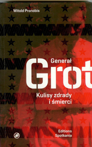 Generał Grot. Kulisy zdrady i śmierci