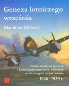 Geneza lotniczego września Polska doktryna lotnicza i konstrukcje samolotów bojowych na tle wrogów i sojuszników 1926-1939 r.