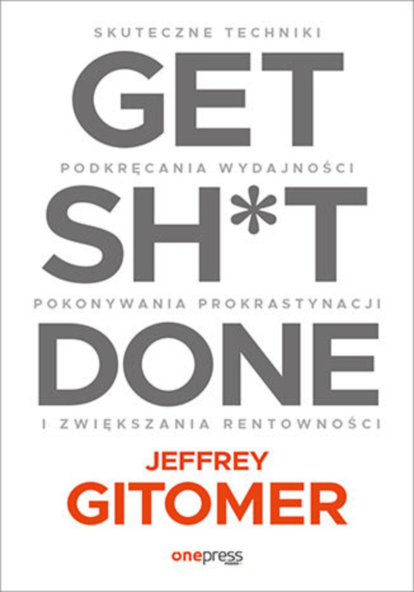 Get Sh*t Done. Skuteczne techniki podkręcania wydajności, pokonywania prokrastynacji i zwiększania rentowności - mobi, epub, pdf