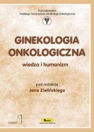 Ginekologia onkologiczna Wiedza i humanizm. Część 1