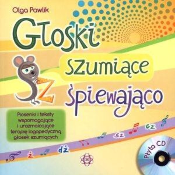 Głoski szumiące śpiewająco + CD Piosenki i teksty wspomagające i urozmaicające terapię logopedyczną głosek szumiących