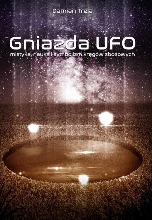 Gniazda UFO Mistyka, nauka i symbolizm kręgów zbożowych