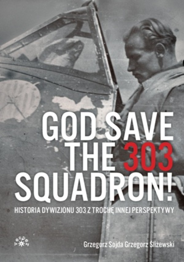 God save the 303 squadron Historia dywizjonu 303 z trochę innej perspektywy