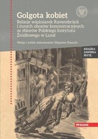 Golgota kobiet Relacje więźniarek Ravensbrück i innych obozów koncentracyjnych ze zbiorów Polskiego Instytutu Źródłowego w Lund