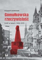 Gomułkowska rzeczywistość - mobi, epub, pdf Łódź w latach 1956 - 1970