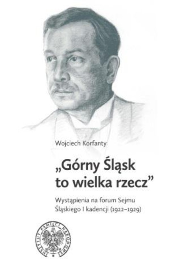Górny Śląsk to wielka rzecz Wystąpienia na forum Sejmu Śląskiego I kadencji (1922-1929)