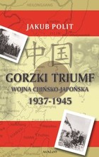 Okładka:Gorzki triumf. Wojna chińsko-japońska 1937-1945 