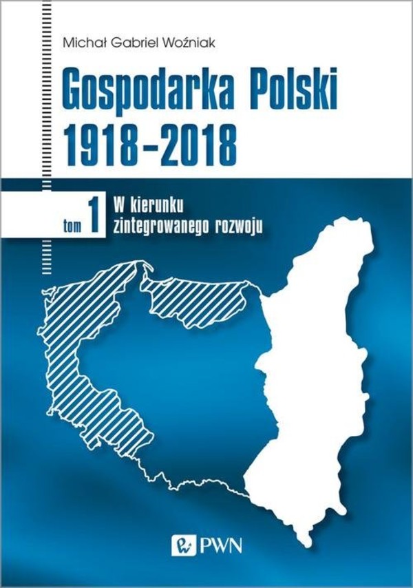 Gospodarka Polski 1918-2018 Tom 1: W kierunku zintegrowanego rozwoju