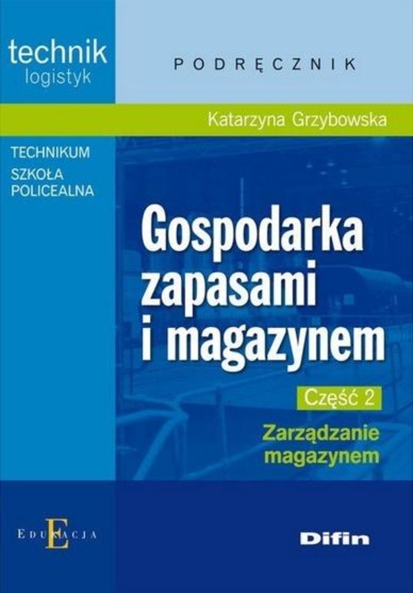Gospodarka zapasami i magazynem część 2. Podręcznik Zarządzanie magazynem. Technik logistyk