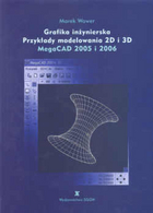 Grafika inżynierska. Przykłady modelowania 2D i 3D MegaCAD 2005 i 2006