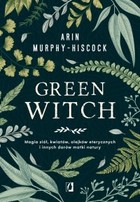 Green Witch. Magia ziół, kwiatów, olejków eterycznych i innych darów matki natury - mobi, epub