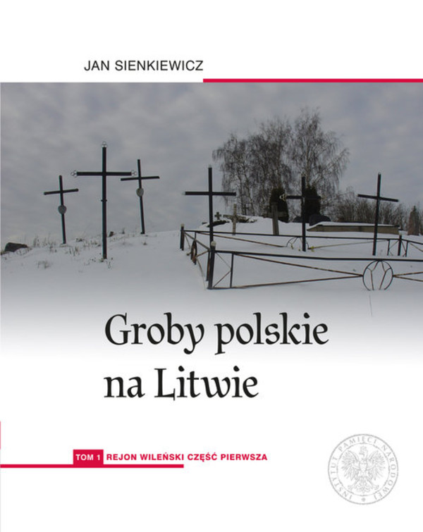 Groby polskie na Litwie Tom 1 Tom 1: Rejon wileński, cz. I