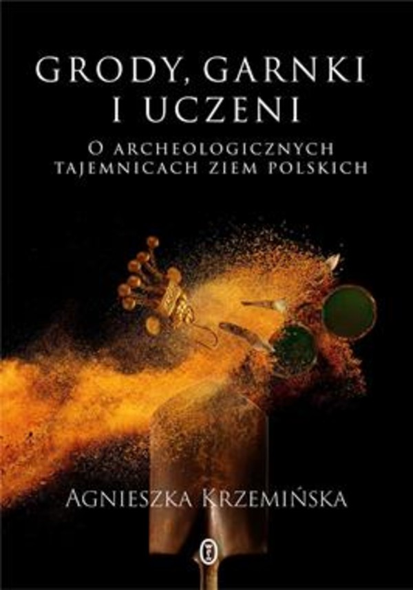 Grody garnki i uczeni O archeologicznych tajemnicach ziem polskich