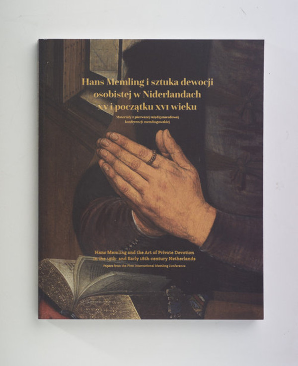 Hans Memling i sztuka dewocji osobistej w Niderlandach w XV i początku XVI wieku Materiały z pierwszej międzynarodowej konferencji memlingowskiej