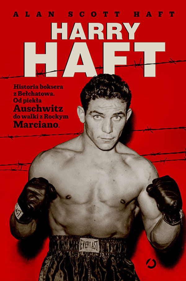Harry Haft. Historia boksera z Bełchatowa Od piekła Auschwitz do walki z Rockym Marciano