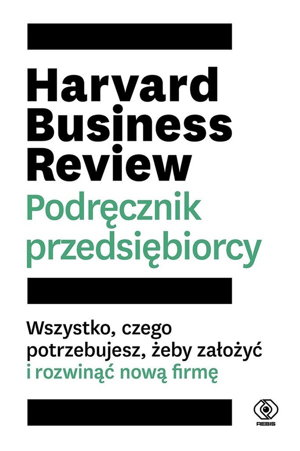 Harvard Business Review Podręcznik przedsiębiorcy Wszystko czego potrzebujesz by założyć i rozwinąć nową firmę