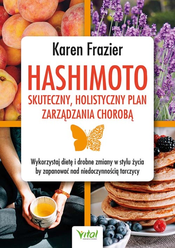 Hashimoto - skuteczny, holistyczny plan zarządzania chorobą Wykorzystaj dietę i drobne zmiany w stylu życia, by zapanować nad niedoczynnością tarczycy