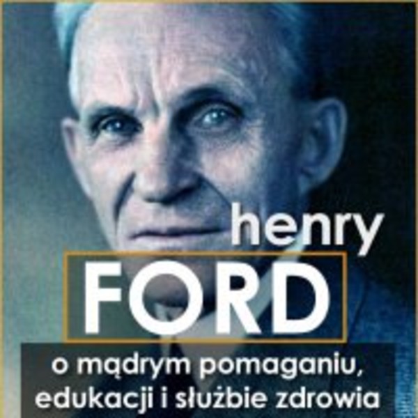 Henry Ford. O mądrym pomaganiu, edukacji i służbie zdrowia - Audiobook mp3