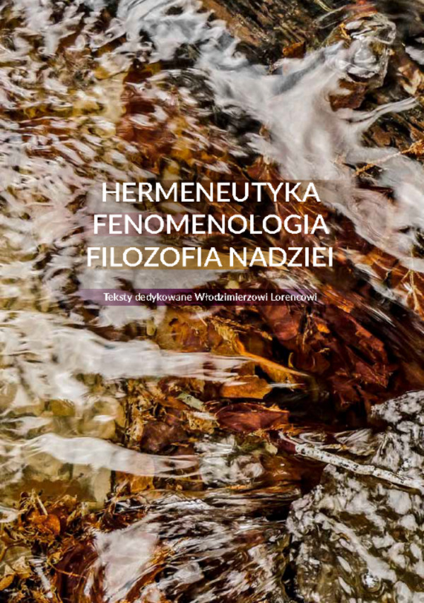 Hermeneutyka - fenomenologia - filozofia nadziei Teksty dedykowane Włodzimierzowi Lorencowi