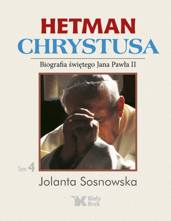 Hetman Chrystusa Biografia świętego Jana Pawła II, Tom IV