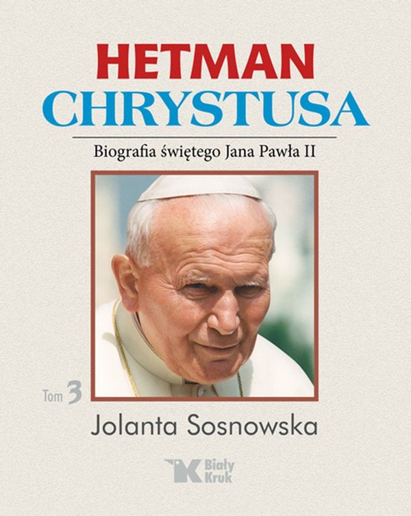 Hetman Chrystusa Biografia świętego Jana Pawła II, Tom III