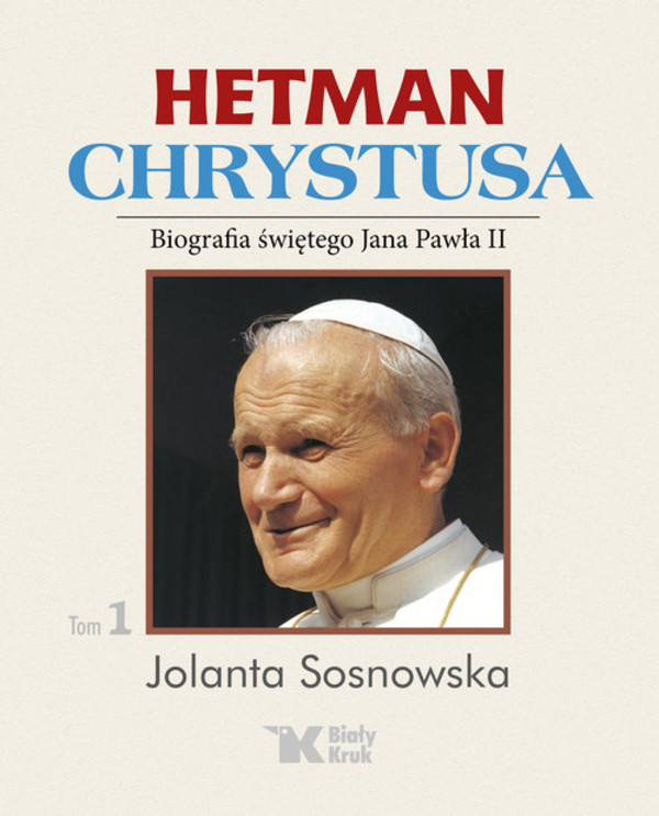 Hetman Chrystusa Biografia świętego Jana Pawła II, Tom I