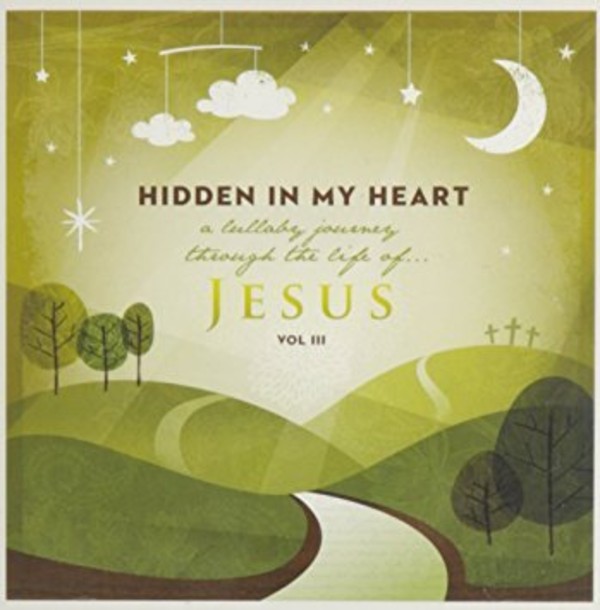 Hidden In My Heart vol. 3 A Lullaby Journey Through The Life Of Jesus