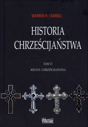 Historia chrześcijaństwa Tom VI Kryzys chrześcijaństwa