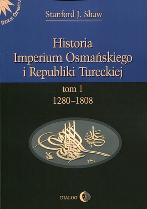 Historia Imperium Osmańskiego i Republiki Tureckiej 1280-1808 Tom I