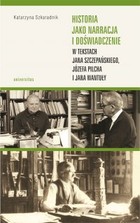 Historia jako narracja i doświadczenie w tekstach Jana Szczepańskiego, Józefa Pilcha i Jana Wantuły - mobi, epub, pdf
