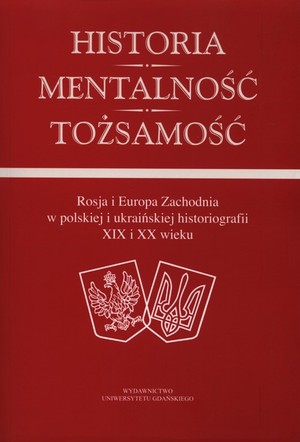Historia Mentalność Tożsamość Rosja i zachodnia Europa w polskiej i ukraińskiej historiografii
