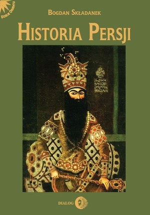 Historia Persji. Tom III. Od Safawidów do wybuchu drugiej wojny światowej (XVI-poł. XX w.)