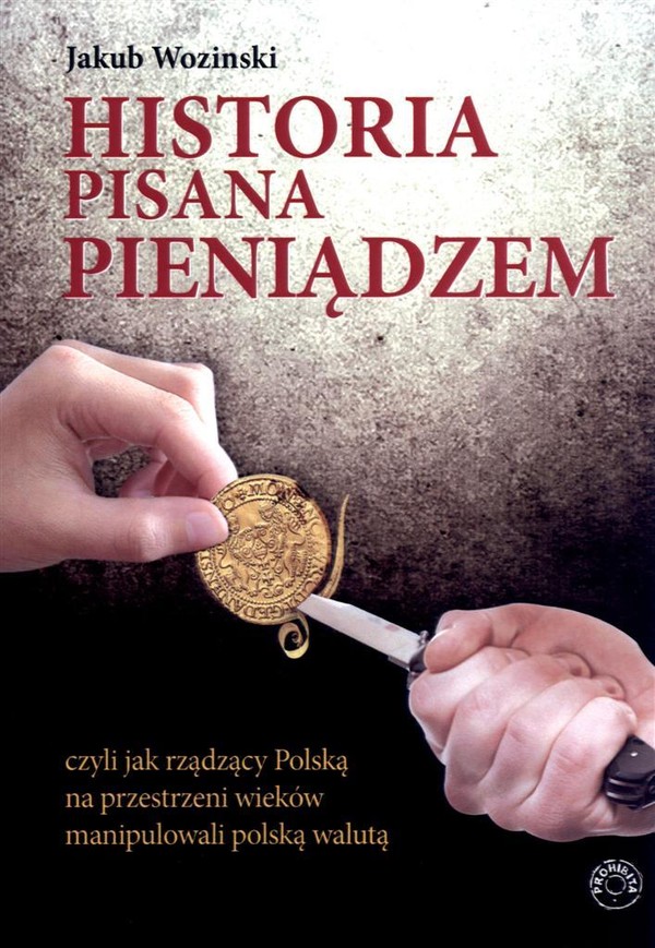 Historia pisana pieniądzem czyli jak rządzący Polską na przestrzeni wieków manipulowali polską walutą