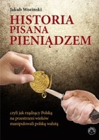 Okładka:Historia pisana pieniądzem czyli jak rządzący Polską na przestrzeni wieków manipulowali polską walutą 