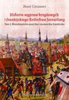Historia wypraw krzyżowych i frankijskiego Królestwa Jerozolimy - mobi, epub Tom I Muzułmańska anarchia i monarchia frankijska
