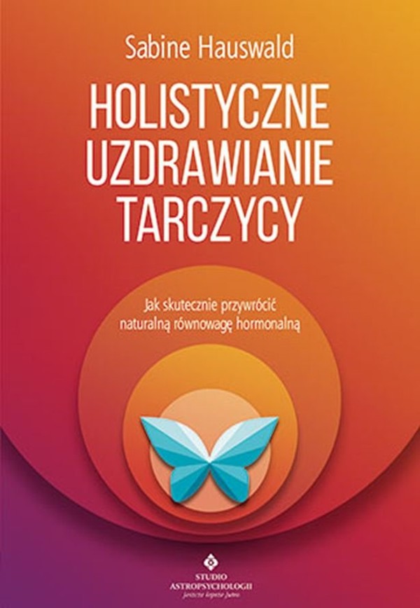 Holistyczne uzdrawianie tarczycy Jak skutecznie przywrócić naturalną równowagę hormonalną