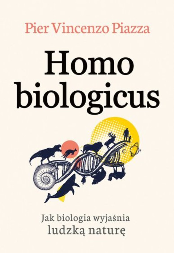 Homo Biologicus Jak biologia wyjaśnia ludzką naturę