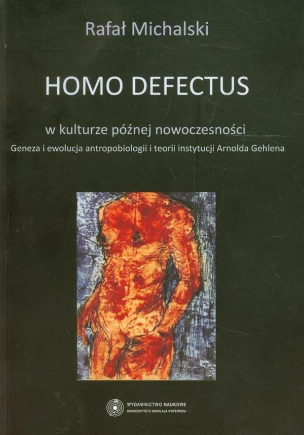Homo defectus w kulturze późnej nowoczesności. Geneza i ewolucja antropobiologii i teorii instytucji Arnolda Gehlena - pdf