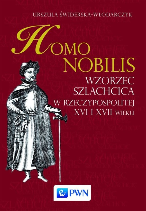 Homo nobilis Wzorzec szlachcica w Rzeczypospolitej XVI i XVII wieku