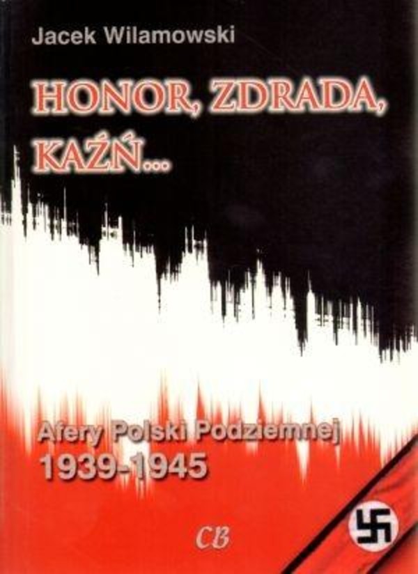 Honor, zdrada, kaźń... Tom 1. Afery Polski Podziemnej 1939-1945