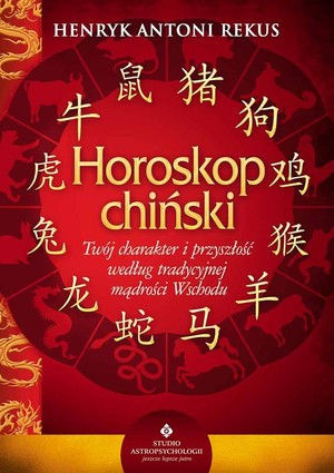 Horoskop chiński Twój charakter i przyszłość według tradycyjnej mądrości Wschodu