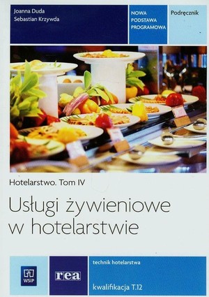 Usługi żywieniowe w hotelarstwie. Hotelarstwo. Kwalifikacja T.12. Podręcznik do nauki zawodu technik hotelarstwa. Tom IV