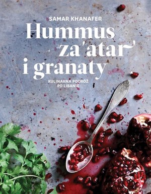 Hummus, za`atar i granaty Kulinarna podróż do Libanu