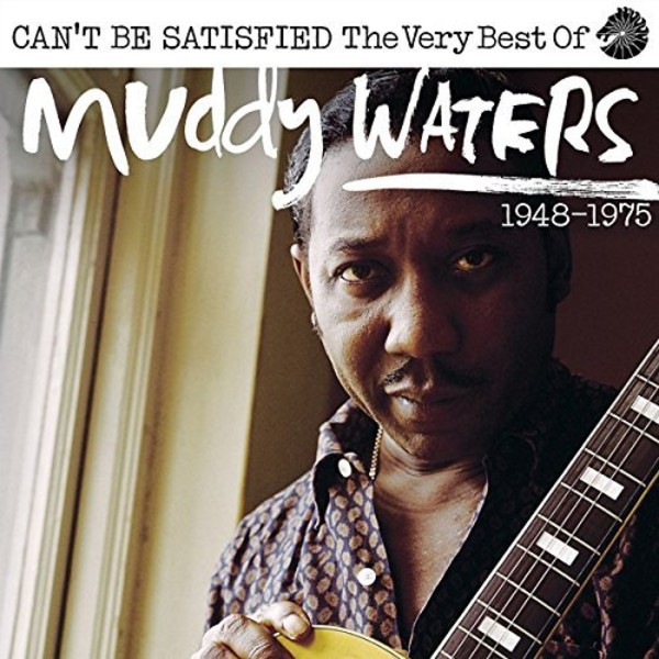 Can't Be Satisfied - The Very Best Of Muddy Waters