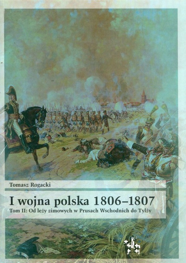 I wojna polska 1806-1807 Tom II: Od leży zimowych w Prusach Wschodnich do Tylży
